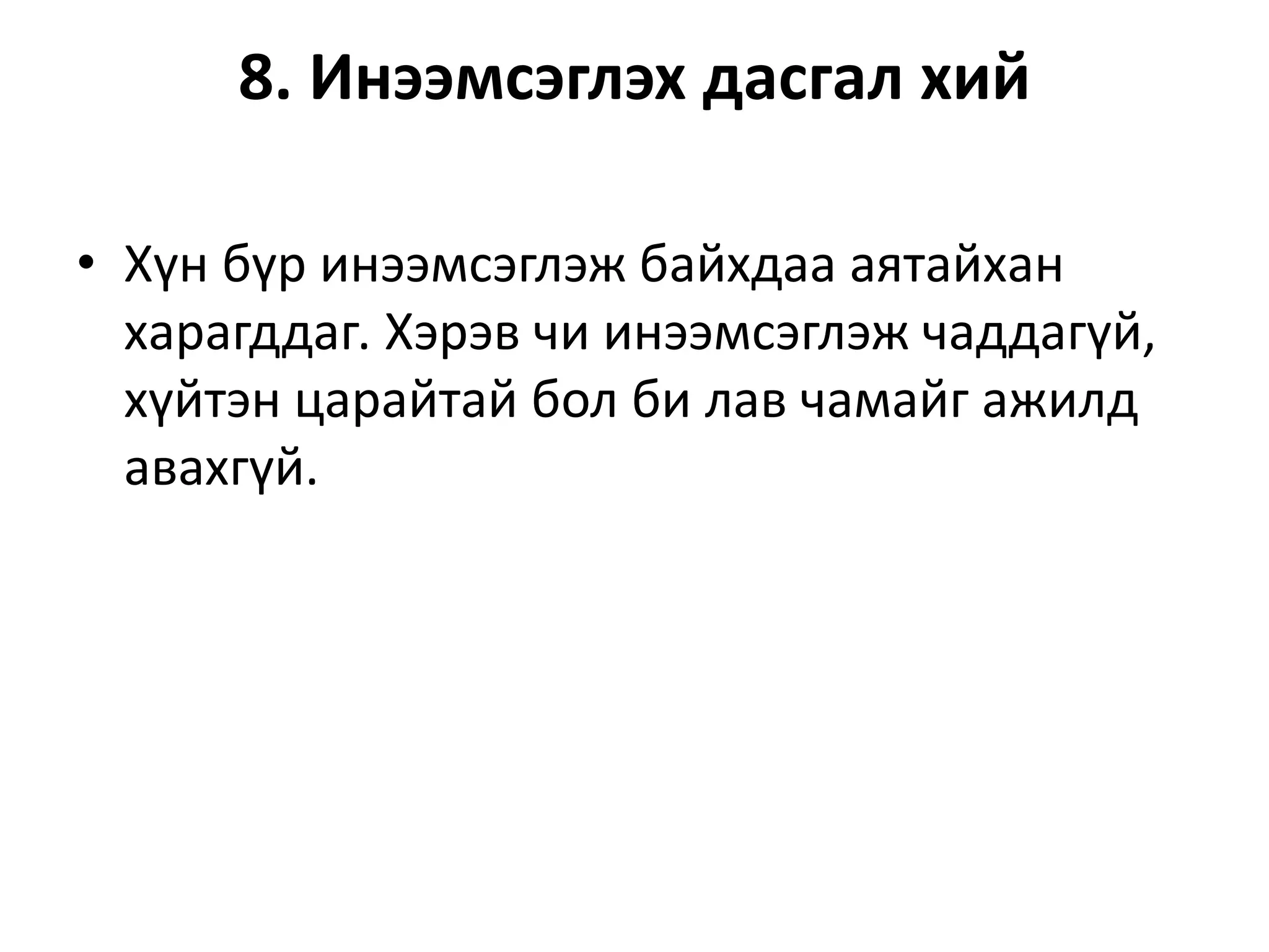 8. Инээмсэглэх дасгал хий
• Хүн бүр инээмсэглэж байхдаа аятайхан
харагддаг. Хэрэв чи инээмсэглэж чаддагүй,
хүйтэн царайтай бол би лав чамайг ажилд
авахгүй.
 
