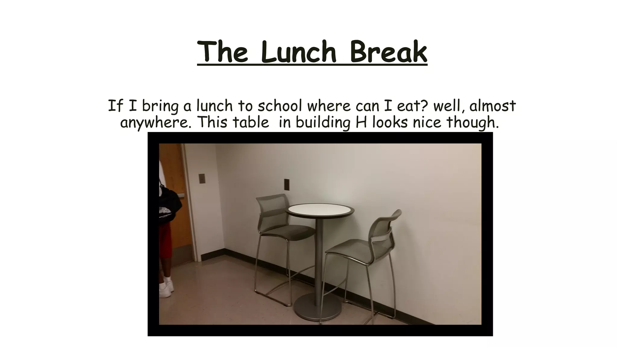 The Lunch Break
If I bring a lunch to school where can I eat? well, almost
anywhere. This table in building H looks nice though.
 