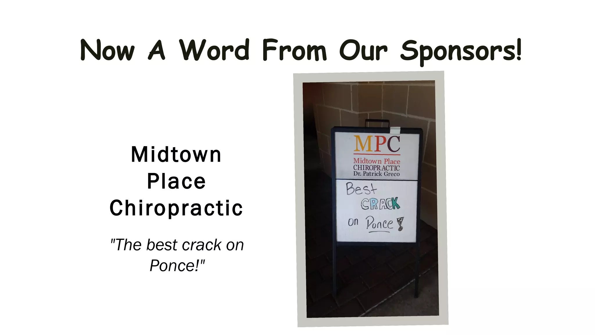 Now A Word From Our Sponsors!
Midtown
Place
Chiropractic
"The best crack on
Ponce!"
 