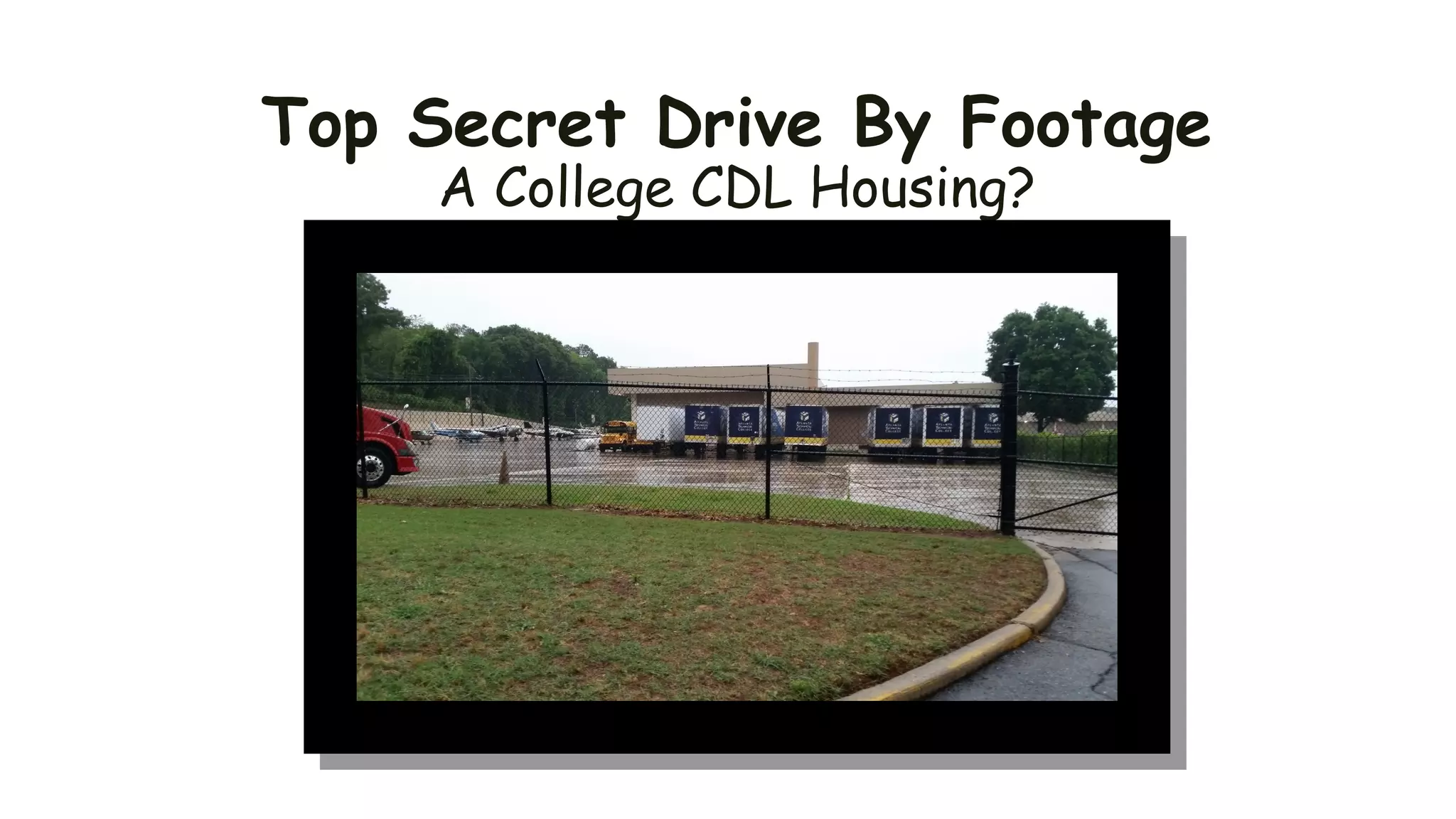 Top Secret Drive By Footage
A College CDL Housing?
 