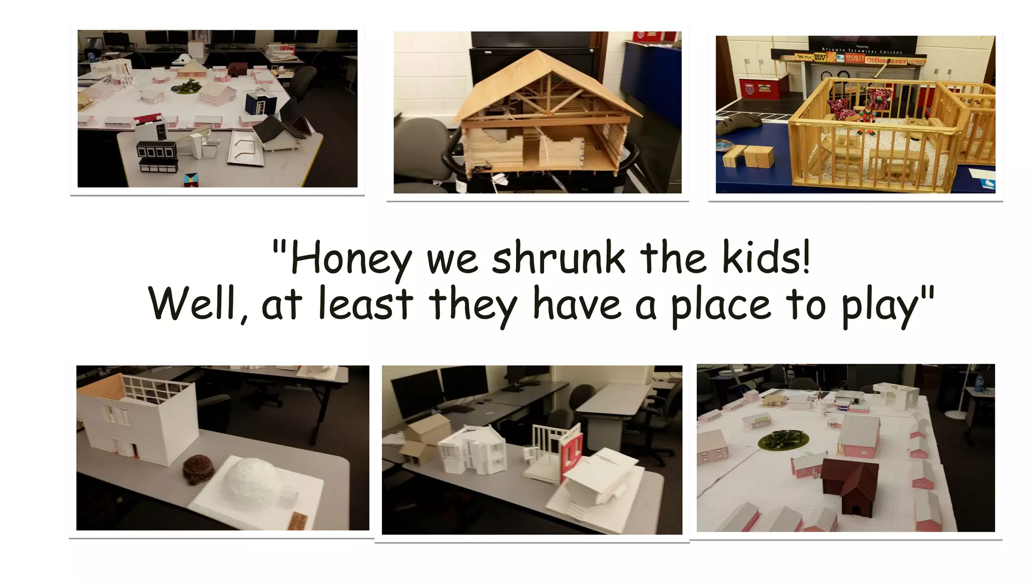 "Honey we shrunk the kids!
Well, at least they have a place to play"
 