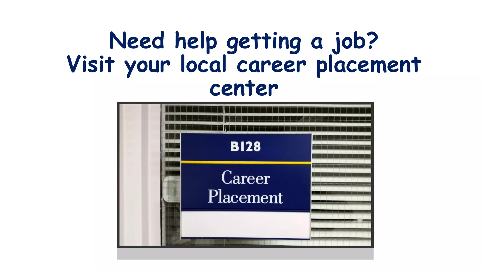 Need help getting a job?
Visit your local career placement
center
 