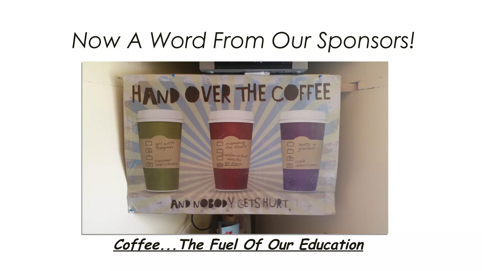 Now A Word From Our Sponsors!
Coffee...The Fuel Of Our Education
 