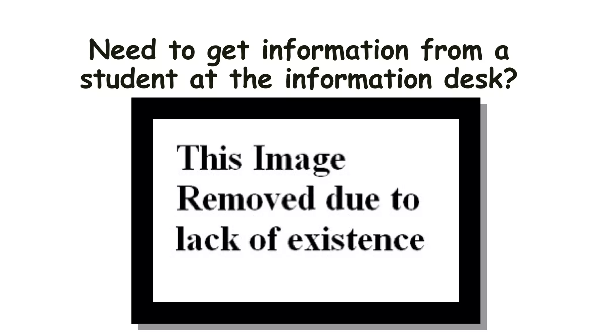 Need to get information from a
student at the information desk?
 