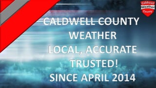 CALDWELL COUNTY
WEATHER
LOCAL, ACCURATE
TRUSTED!
SINCE APRIL 2014
 