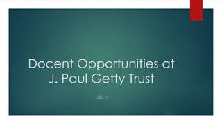 Docent Opportunities at
J. Paul Getty Trust
LUIS LI
 
