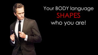 Your BODY language
SHAPES
who you are!
 