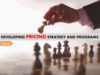 DEVELOPING PRICING STRATEGY AND PROGRAMS
Part 2
 