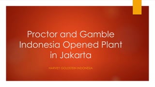 Proctor and Gamble
Indonesia Opened Plant
in Jakarta
HARVEY GOLDSTEIN INDONESIA
 
