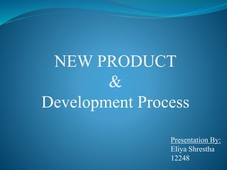NEW PRODUCT
&
Development Process
Presentation By:
Eliya Shrestha
12248
 