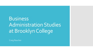 Business
AdministrationStudies
at BrooklynCollege
Craig Raucher
 