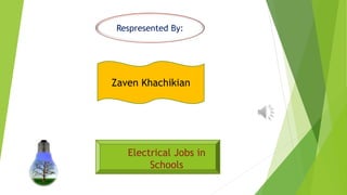 Electrical Jobs in
Schools
Respresented By:
Zaven Khachikian
 