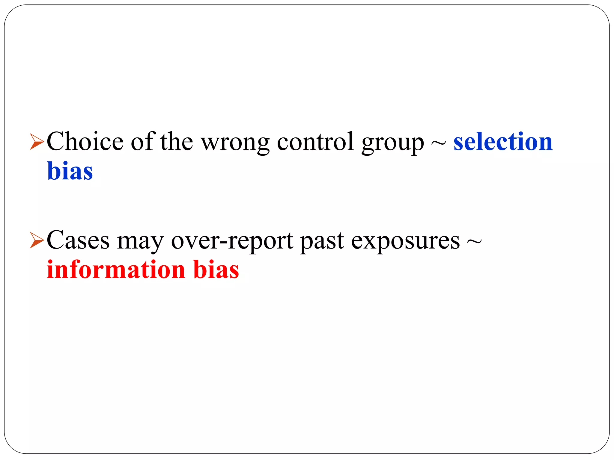Choice of the wrong control group ~ selection
bias
Cases may over-report past exposures ~
information bias
 
