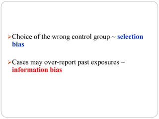 Choice of the wrong control group ~ selection
bias
Cases may over-report past exposures ~
information bias
 