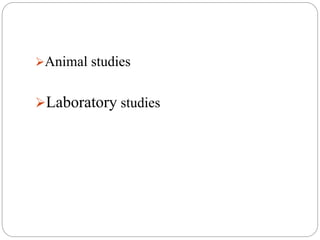 Animal studies
Laboratory studies
 