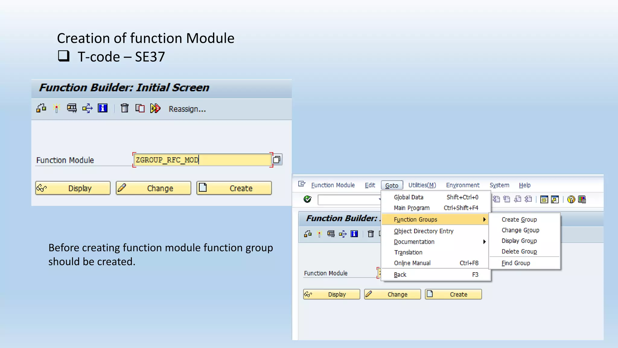 Creation of function Module
 T-code – SE37
Before creating function module function group
should be created.
 
