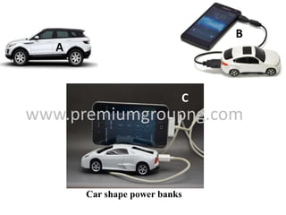 Car shape power banks
A
C
B
www.premiumgroupng.com
 
