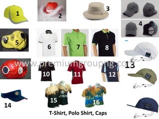 T-Shirt, Polo Shirt, Caps
3
1 2
5
4
86 7
14
1110
9
12
13
15 16
www.premiumgroupng.com
 