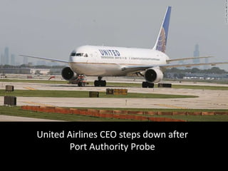 United Airlines CEO steps down after
Port Authority Probe
 