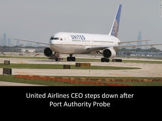 United	
  Airlines	
  CEO	
  steps	
  down	
  a3er	
  
Port	
  Authority	
  Probe	
  
 