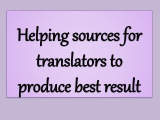 Helping sources for
translators to
produce best result
 