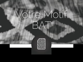 Votre Motif
BAT
 