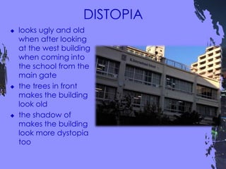  looks ugly and old
when after looking
at the west building
when coming into
the school from the
main gate
 the trees in front
makes the building
look old
 the shadow of
makes the building
look more dystopia
too
 