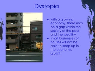  with a growing
economy, there may
be a gap within the
society of the poor
and the wealthy
 small businesses or
houses will not be
able to keep up in
the economic
growth
 