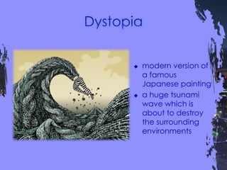  modern version of
a famous
Japanese painting
 a huge tsunami
wave which is
about to destroy
the surrounding
environments
 