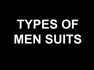 TYPES OF
MEN SUITS
 