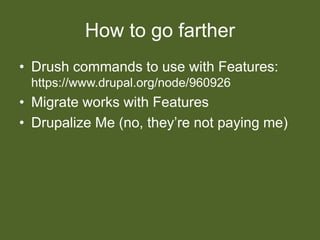 Putting your Feature to work
drush en feature_name --y
 