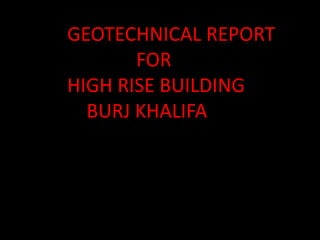 GEOTECHNICAL REPORT
FOR
HIGH RISE BUILDING
BURJ KHALIFA
 