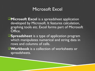 Microsoft Excel
Microsoft Excel is a spreadsheet application
developed by Microsoft. It features calculation,
graphing to...