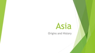 Asia
Origins and History
 