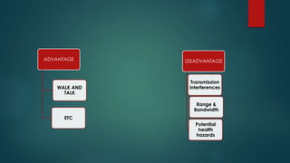 DISADVANTAGE
Transmission
interferences
Range &
Bandwidth
Potential
health
hazards
ADVANTAGE
WALK AND
TALK
ETC
 
