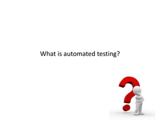 What is automated testing?
 