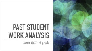 PAST STUDENT
WORK ANALYSIS
Inner Evil - A grade
 