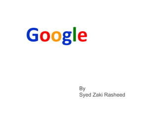 Google
By
Syed Zaki Rasheed
 