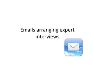 Emails arranging expert
interviews
 