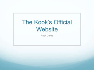 The Kook’s Official
Website
Rock Genre
 