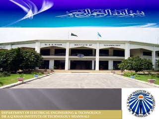 DEPARTMENT OF ELECTRICAL ENGINEERING & TECHNOLOGY
DR A Q KHAN INSTITUTE OF TECHNOLOGY MIANWALI
 
