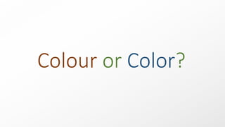 Colour or Color?
 