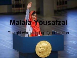Malala Yousafzai
The girl who stood up for education
 