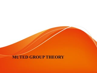MUTED GROUP THEORY
 