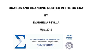 BRANDS AND BRANDING ROOTED IN THE BC ERA
BY
EVANGELIA PSYLLA
May, 2016
 