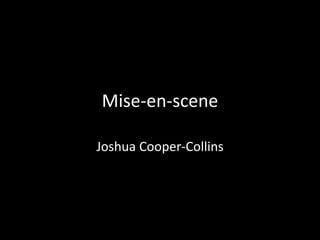 Mise-en-scene
Joshua Cooper-Collins
 