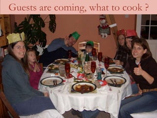 Guests are coming, what to cook ?
 