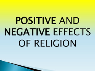 POSITIVE AND
NEGATIVE EFFECTS
OF RELIGION
 