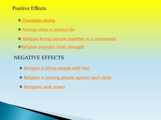  Charitable giving
 Promote ethics in political life
 Religion brings people together in a community
Positive Effects
...