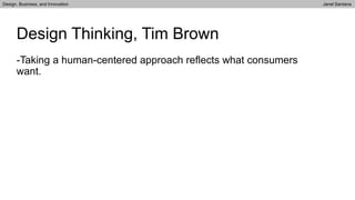 -Taking a human-centered approach reflects what consumers
want.
Design Thinking, Tim Brown
Design, Business, and Innovation Janel Santana